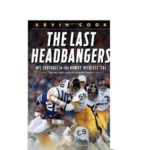 The Last Headbangers: NFL Football in the Rowdy, Reckless '70's: The Era That Created Modern Sports