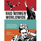 Rad Women Worldwide: Artists and Athletes, Pirates and Punks, and Other Revolutionaries Who Shaped History