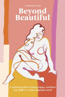 Beyond Beautiful: A Practical Guide To Being Happy, Confident, and You in a Looks-Obsessed World