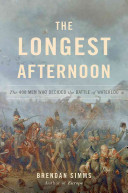 The Longest Afternoon: The 400 Men Who Decided the Battle of Waterloo