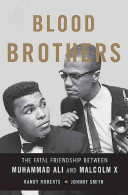 Blood Brothers: The Fatal Friendship Between Muhammad Ali and Malcolm X.