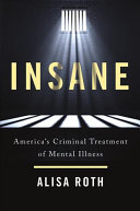 Insane: America's Criminal Treatment of Mental Illness