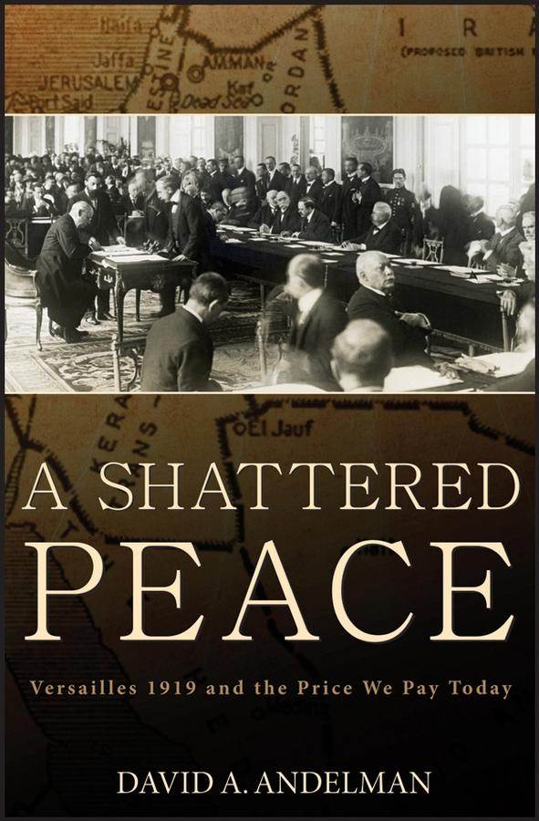 A Shattered Peace: Versailles 1919 and the Price We Pay Today