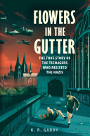 Flowers in the Gutter: The True Story of the Teenagers Who Resisted the Nazis