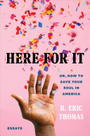 Here for It: Or, How To Save Your Soul in America; Essays