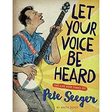 Let Your Voice Be Heard: The Life and Times of Pete Seeger