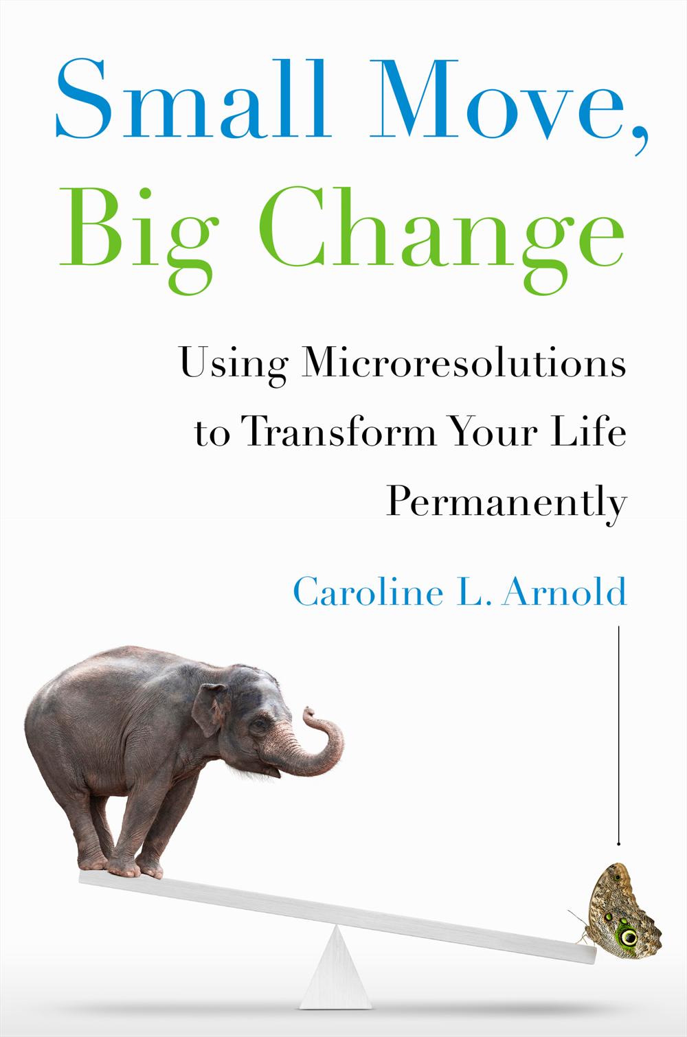 Small Move, Big Change: Using Microresolutions To Transform Your Life Permanently