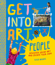 Get Into Art People: Discover Great Art and Create Your Own!