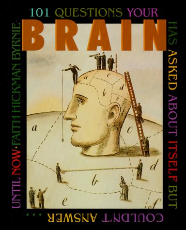 101 Questions Your Brain Has Asked about Itself but Couldn't Answer...