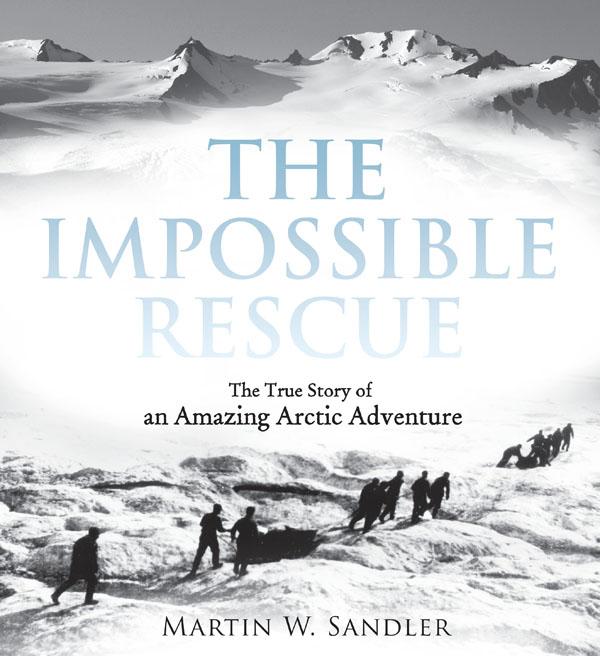 The Impossible Rescue: The True Story of an Amazing Arctic Adventure