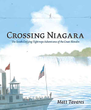 Crossing Niagara: The Death-Defying Tightrope Adventures of the Great Blondin