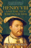 Henry VIII: And the Men Who Made Him