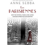 Les Parisiennes: How the Women of Paris Lived, Loved, and Died Under Nazi Occupation