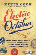 Electric October: Seven World Series Games, Six Lives, Five Minutes of Fame That Lasted Forever