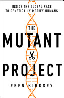 The Mutant Project: Inside the Global Race to Genetically Modify Humans