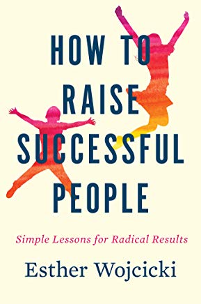 How To Raise Successful People: Simple Lessons for Radical Results