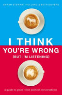 I Think You're Wrong (But I'm Listening): A Guide to Grace-Filled Political Conversations