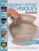 Handbuilt Pottery Techniques Revealed: The Secrets of Handbuilding Shown in Unique Cutaway Photography