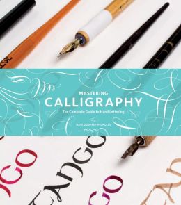 Mastering Calligraphy: The Complete Guide to Hand Lettering