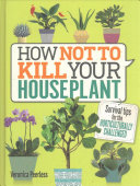 How Not To Kill Your Houseplant: Survival Tips for the Horticulturally Challenged