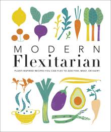 Modern Flexitarian: Plant-inspired Recipes You Can Flex to Add Fish, Meat, or Dairy