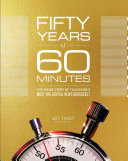 Fifty Years of 60 Minutes: The Inside Story of Television's Most Influential News Broadcast