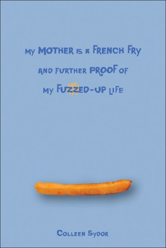 My Mother Is a French Fry and Further Proof of My Fuzzed-Up Life