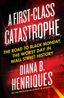 A First-Class Catastrophe: The Road to Black Monday, the Worst Day in Wall Street History