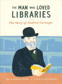 The Man Who Loved Libraries: The Story of Andrew Carnegie