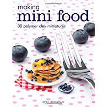 Making Mini Food: 30 Polymer Clay Miniatures