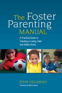 The Foster Parenting Manual: A Practical Guide to Creating a Loving, Safe and Stable Home