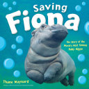 Saving Fiona: The Story of the World's Most Famous Baby Hippo